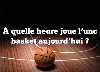 À quelle heure joue l’unc basket aujourd’hui ?